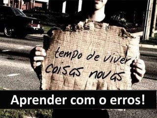 Aprender com o erros!
 