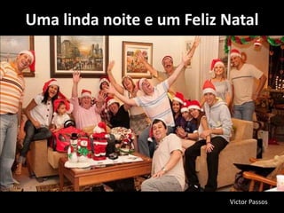 Uma linda noite e um Feliz Natal
Victor Passos
 