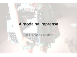 A moda na imprensa
Por Fernanda Baldioti
 