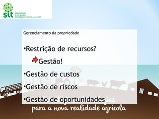Gerenciamento da propriedade
•Restrição de recursos?
• Gestão!
•Gestão de custos
•Gestão de riscos
•Gestão de oportunidades
 