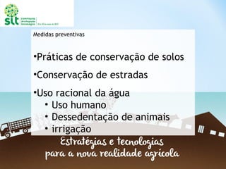 Medidas preventivas
•Práticas de conservação de solos
•Conservação de estradas
•Uso racional da água
• Uso humano
• Dessedentação de animais
• irrigação
 