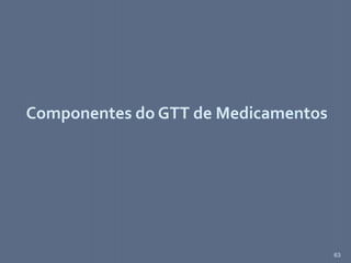 63
Componentes do GTT de Medicamentos
 