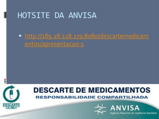 HOTSITE DA ANVISA
 http://189.28.128.179:8080/descartemedicam
entos/apresentacao-1
67
 