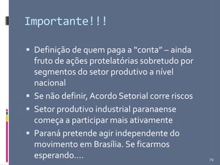 Importante!!!
 Definição de quem paga a “conta” – ainda
fruto de ações protelatórias sobretudo por
segmentos do setor produtivo a nível
nacional
 Se não definir, Acordo Setorial corre riscos
 Setor produtivo industrial paranaense
começa a participar mais ativamente
 Paraná pretende agir independente do
movimento em Brasília. Se ficarmos
esperando.... 79
 