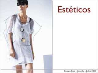 Estéticos




 Renata Ruiz - Joinville - Julho 2010
 