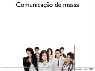 Comunicação de massa




              Renata Ruiz - Joinville - Julho 2010
 