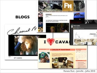 BLOGS




        Renata Ruiz - Joinville - Julho 2010
 