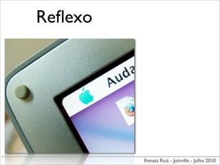 Reﬂexo




         Renata Ruiz - Joinville - Julho 2010
 