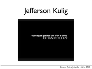 Jefferson Kulig




            Renata Ruiz - Joinville - Julho 2010
 