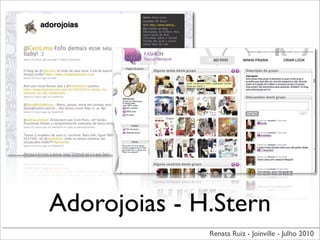 Adorojoias - H.Stern
              Renata Ruiz - Joinville - Julho 2010
 
