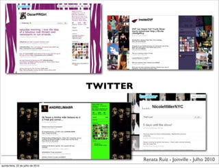TWITTER




                                              Renata Ruiz - Joinville - Julho 2010
quinta-feira, 22 de julho de 2010
 