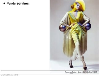 • Vende sonhos




                                    Renata Ruiz - Joinville - Julho 2010
quinta-feira, 22 de julho de 2010
 