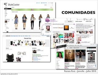 COMUNIDADES




                                    Renata Ruiz - Joinville - Julho 2010
quinta-feira, 22 de julho de 2010
 