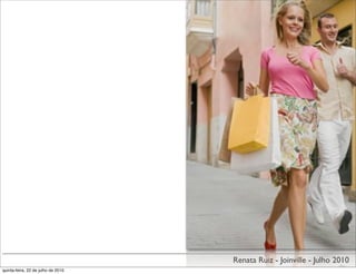 Renata Ruiz - Joinville - Julho 2010
quinta-feira, 22 de julho de 2010
 