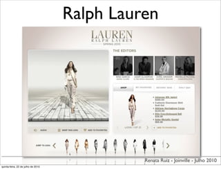 Ralph Lauren




                                              Renata Ruiz - Joinville - Julho 2010
quinta-feira, 22 de julho de 2010
 