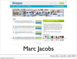 Marc Jacobs
                                             Renata Ruiz - Joinville - Julho 2010
quinta-feira, 22 de julho de 2010
 