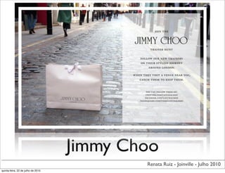 Jimmy Choo
                                            Renata Ruiz - Joinville - Julho 2010
quinta-feira, 22 de julho de 2010
 