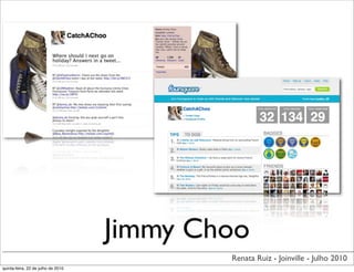 Jimmy Choo
                                            Renata Ruiz - Joinville - Julho 2010
quinta-feira, 22 de julho de 2010
 