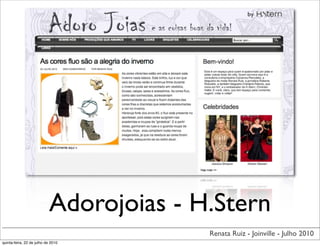 Adorojoias - H.Stern
                                          Renata Ruiz - Joinville - Julho 2010
quinta-feira, 22 de julho de 2010
 