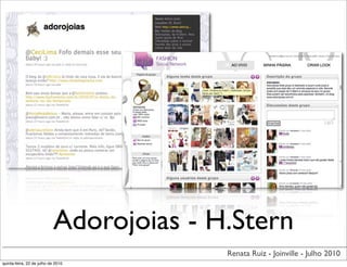 Adorojoias - H.Stern
                                          Renata Ruiz - Joinville - Julho 2010
quinta-feira, 22 de julho de 2010
 