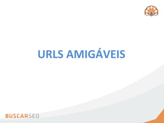 URLS	
  AMIGÁVEIS	
  
 