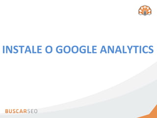 INSTALE	
  O	
  GOOGLE	
  ANALYTICS
 