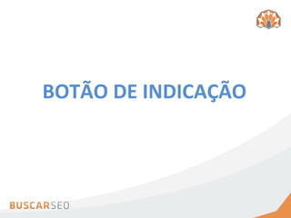 BOTÃO	
  DE	
  INDICAÇÃO
 