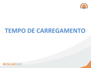 TEMPO	
  DE	
  CARREGAMENTO
 