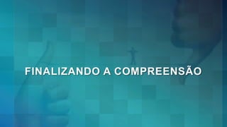 FINALIZANDO A COMPREENSÃO
 