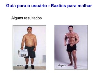 antes depois
Guia para o usuário - Razões para malhar
Alguns resultados
 