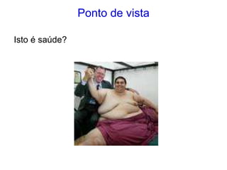 Ponto de vista
Isto é saúde?
 