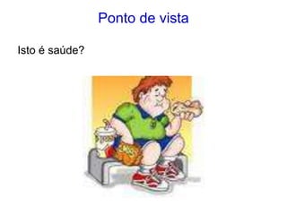 Ponto de vista
Isto é saúde?
 