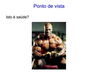 Ponto de vista
Isto é saúde?
 