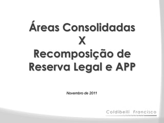 Áreas Consolidadas
         X
 Recomposição de
Reserva Legal e APP

      Novembro de 2011
 
