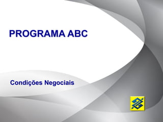 PROGRAMA ABC




Condições Negociais
 