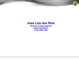 José Luiz dos Reis
  Analista de Agronegócios
     Superintendência
       Fone 3389-1400
 