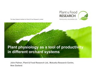 The New Zealand Institute for Plant & Food Research Limited




Plant physiology as a tool of productivity
in different orchard systems

 John Palmer, Plant & Food Research Ltd., Motueka Research Centre,
 New Zealand
 