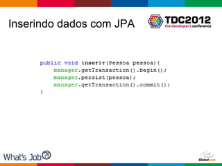 Inserindo dados com JPA




                          Globalcode – Open4education
 