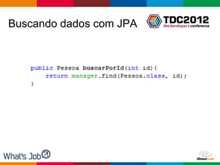 Buscando dados com JPA




                         Globalcode – Open4education
 