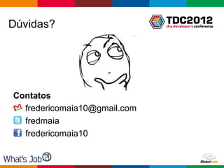 Dúvidas?




Contatos
  fredericomaia10@gmail.com
  fredmaia
  fredericomaia10


                              Globalcode – Open4education
 
