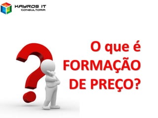 O que é
FORMAÇÃO
DE PREÇO?
 