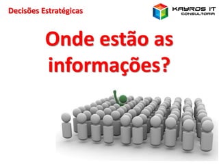 Decisões Estratégicas
Onde estão as
informações?
 