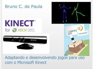 Kinect Adaptando e desenvolvendo jogos para uso com o Microsoft Kinect Bruno C. de Paula 