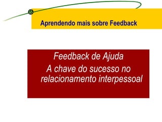 Feedback de Ajuda A chave do sucesso no relacionamento interpessoal Aprendendo mais sobre Feedback 