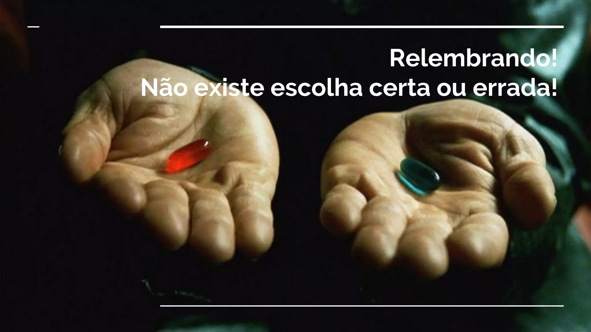 Relembrando!
Não existe escolha certa ou errada!
 