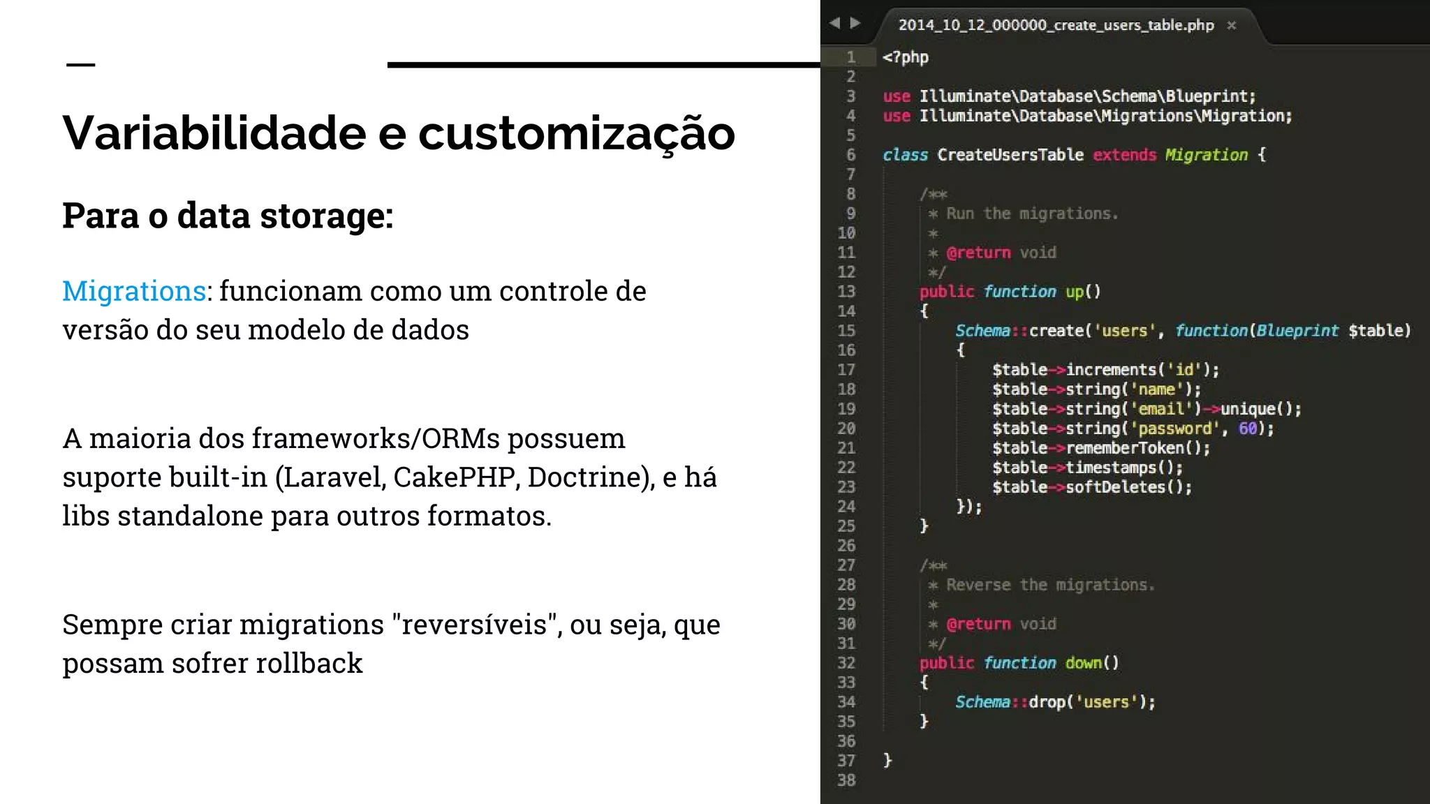 Variabilidade e customização
Para o data storage:
Migrations: funcionam como um controle de
versão do seu modelo de dados
A maioria dos frameworks/ORMs possuem
suporte built-in (Laravel, CakePHP, Doctrine), e há
libs standalone para outros formatos.
Sempre criar migrations "reversíveis", ou seja, que
possam sofrer rollback
 