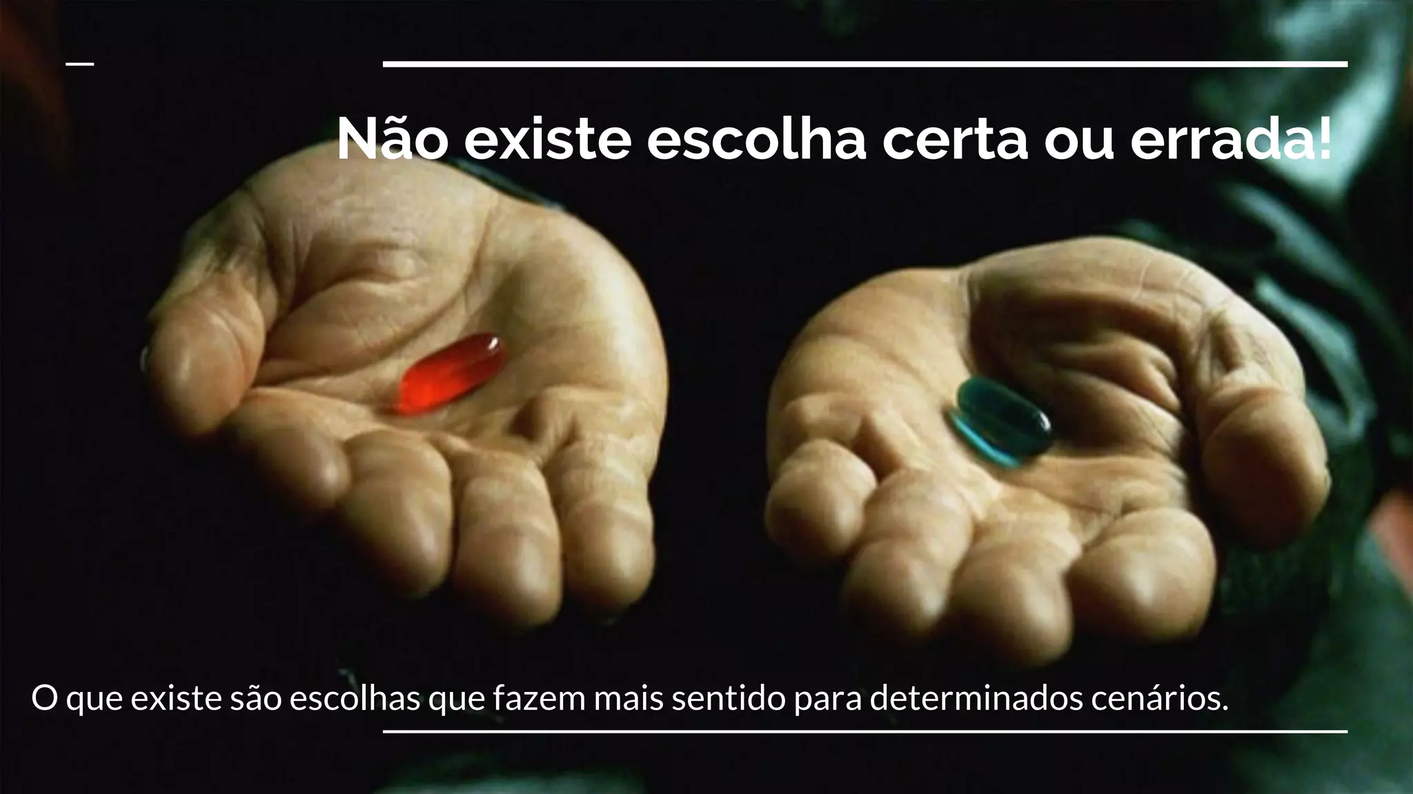 Não existe escolha certa ou errada!
O que existe são escolhas que fazem mais sentido para determinados cenários.
 