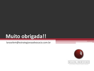 Muito obrigada!!laraselem@estrategianaadvocacia.com.br