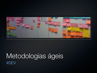 Metodologias ágeis
#DEV
 