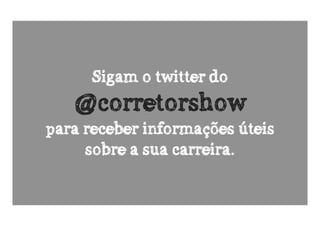 Sigam o twitter do
   @corretorshow
para receber informações úteis
     sobre a sua carreira.
 